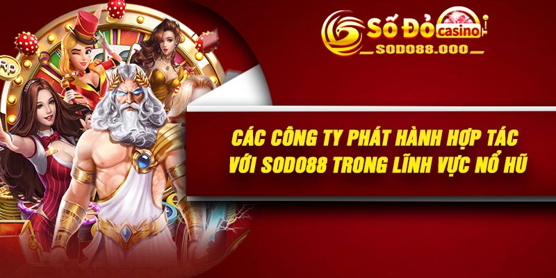 Các công ty phát hành hợp tác với Sodo88 trong lĩnh vực nổ hũ