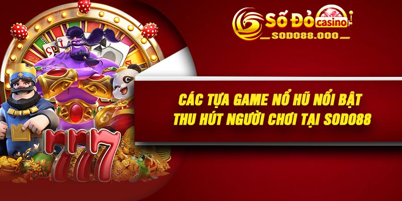Các tựa game nổ hũ nổi bật thu hút người chơi tại Sodo88