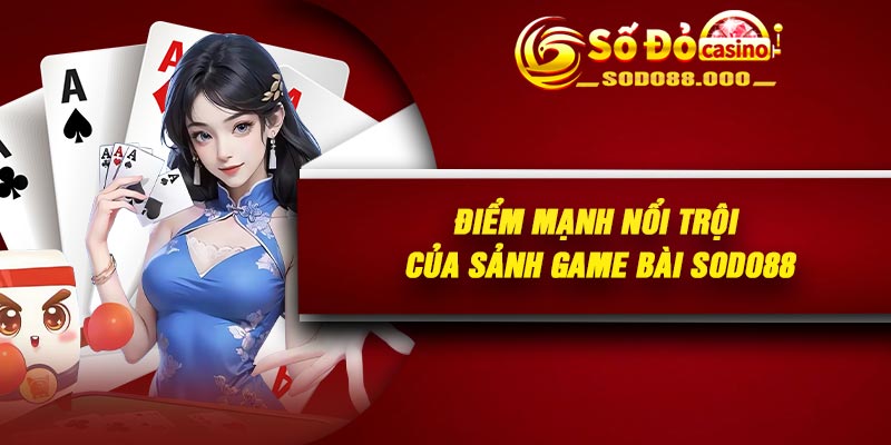 Điểm mạnh nổi trội của sảnh game bài Sodo88