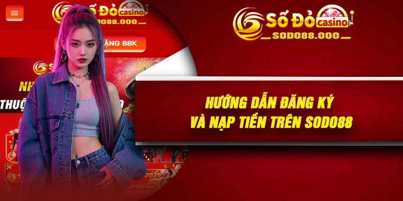 Hướng dẫn đăng ký và nạp tiền trên Sodo88