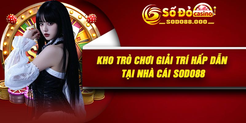 Kho trò chơi giải trí hấp dẫn tại nhà cái Sodo88