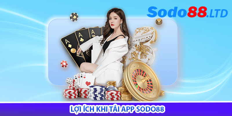 Lợi ích khi tải app Sodo88