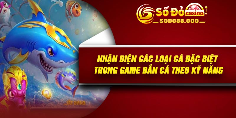 Nhận diện Các loại cá đặc biệt trong game bắn cá theo kỹ năng