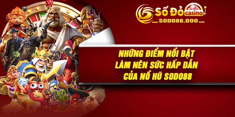 Những điểm nổi bật làm nên sức hấp dẫn của nổ hũ Sodo88