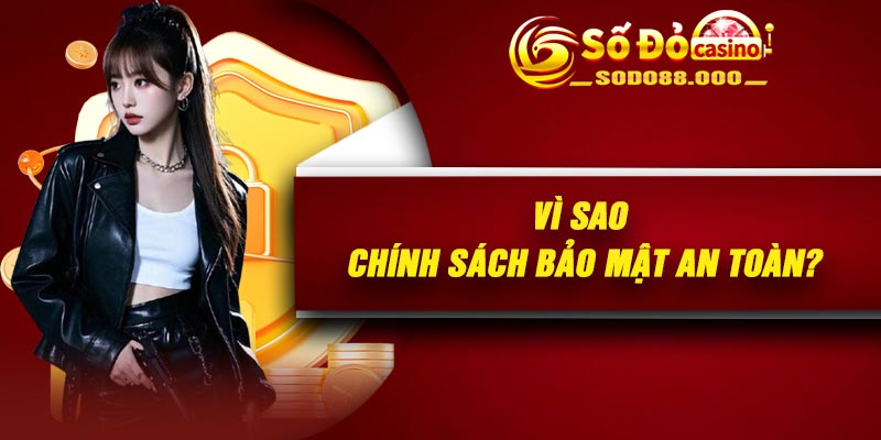 Vì sao chính sách bảo mật an toàn?