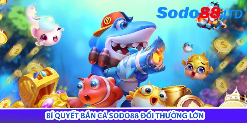 bí quyết bắn cá sodo88 đổi thưởng lớn