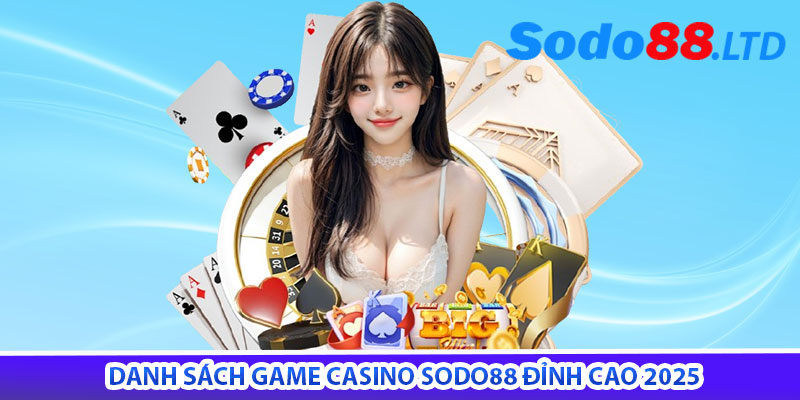 danh sách game casino sodo88 đỉnh cao 2025