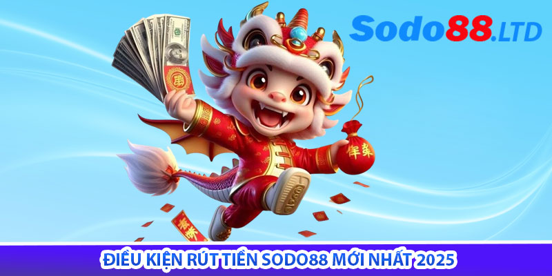 điều kiện rút tiền sodo88 mới nhất 2025
