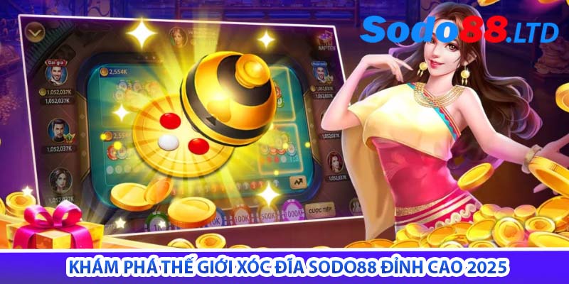 khám phá thế giới xóc đĩa sodo88 đỉnh cao 2025