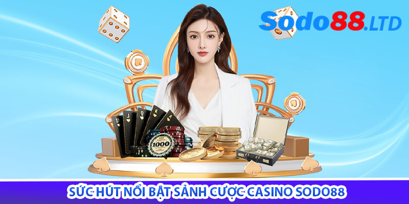 sức hút nổi bật sảnh cược casino sodo88